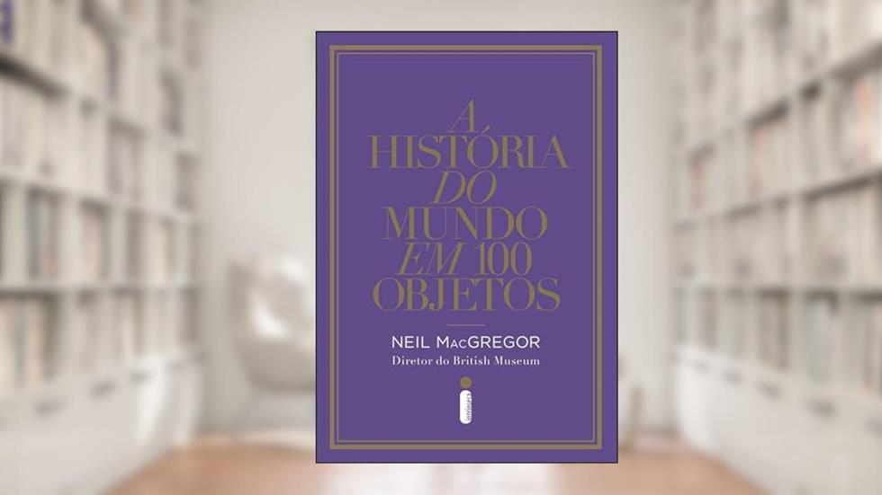 A história do mundo em 100 objetos, do autor Neil MacGregor