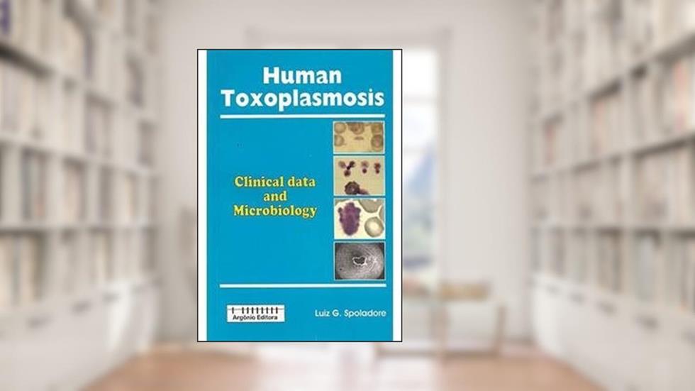 Human Toxoplasmosis: Clinical Data And Microbiology, do autor Luiz G. Spoladore