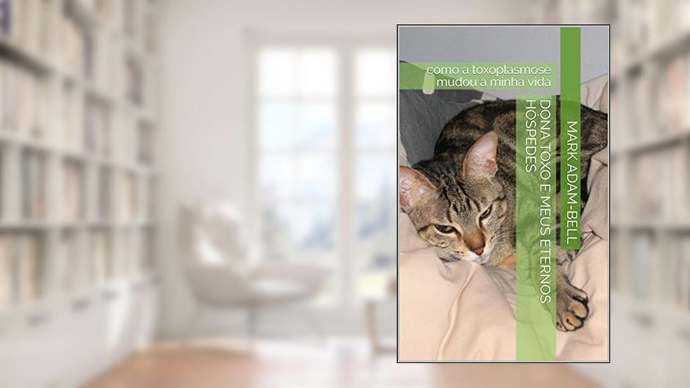 Dona Toxo e meus eternos hóspedes: como a toxoplasmose mudou a minha vida, do autor Mark Adam-Bell