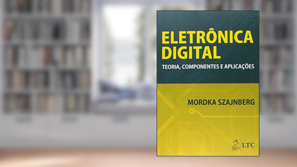 Eletrônica Digital - Teoria, Componentes e Aplicações, do autor Mordka Szajnberg