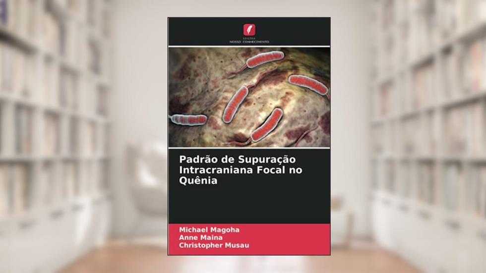 Padrão de Supuração Intracraniana Focal no Quênia, do autor Michael Magoha; Anne Maina; Christopher Musau