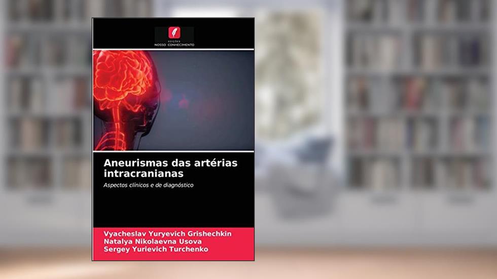 Aneurismas das artérias intracranianas: Aspectos clínicos e de diagnóstico, do autor Vyacheslav Yuryevich Grishechkin; Natalya Nikolaevna Usova; Sergey Yurievich Turchenko