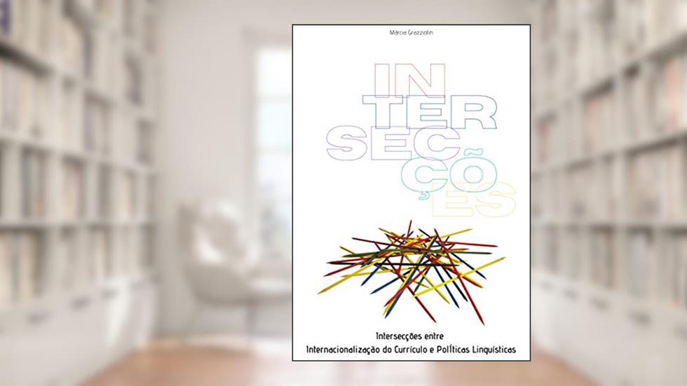 Intersecções entre Internacionalização do Currículo e PolÍticas Linguísticas, do autor MÁRCIA GRAZZIOTIN