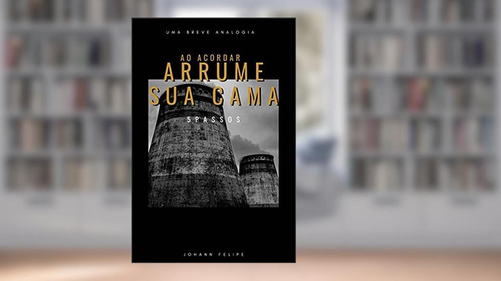 Ao acordar arrume sua cama: 5 passos, do autor Johann Felipe