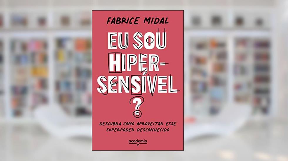 Eu sou hipersensível?: Descubra como aproveitar esse superpoder desconhecido, do autor Fabrice Midal