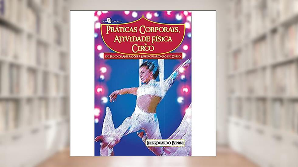 Práticas Corporais, Atividade Física E Circo, do autor Luiz Eduardo Benini