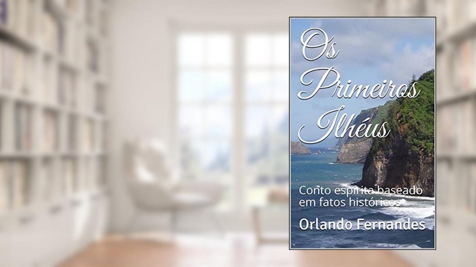 Os Primeiros Ilhéus: Conto espírita baseado em fatos históricos, do autor Orlando Fernandes