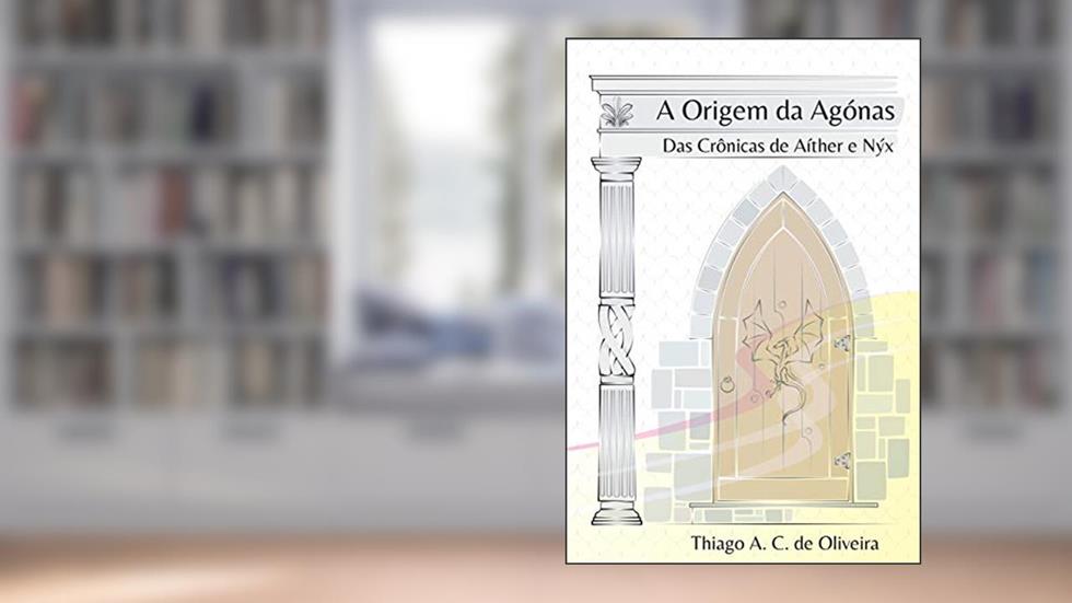 A ORIGEM DA AGÓNAS: Das Crônicas de Aíther e Nýx, do autor Thiago Alexandre Câmara de Oliveira