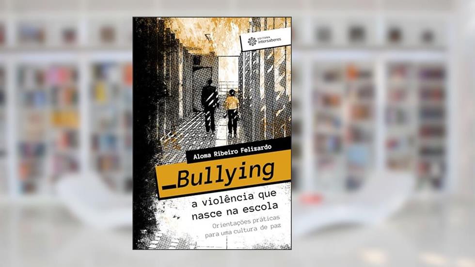 Bullying - a violência que nasce na escola:: orientações práticas para uma cultura de paz, do autor Aloma Ribeiro Felizardo