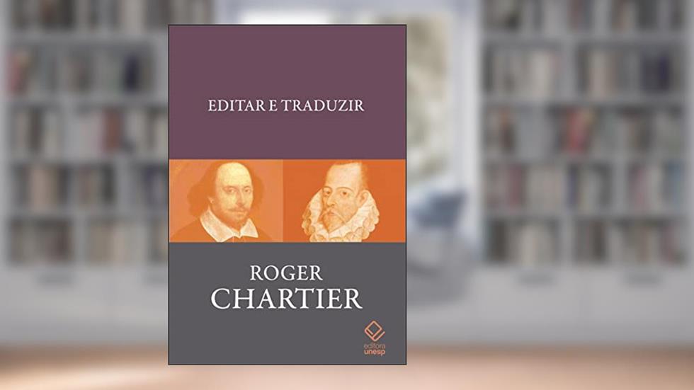 Editar e traduzir: Mobilidade e materialidade dos textos (séculos XVI-XVIII), do autor Roger Chartier