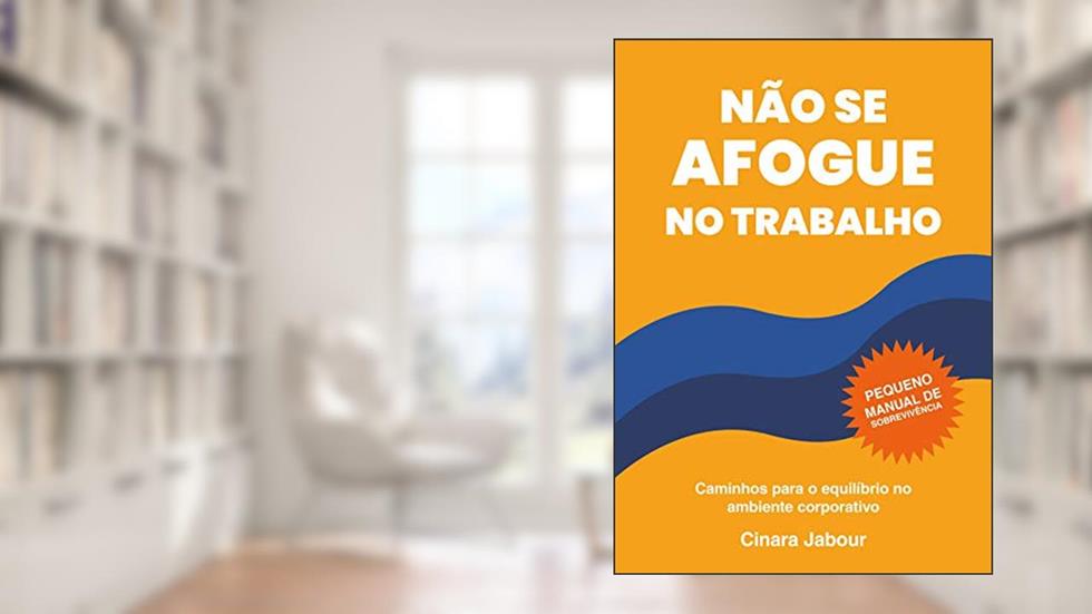 Não se afogue no trabalho: Caminhos para o equilíbrio no ambiente corporativo, do autor Cinara Jabour