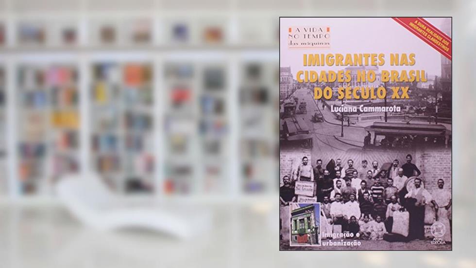 Imigrantes nas Cidades no Brasil do Século XX, do autor Luciana Cammarota