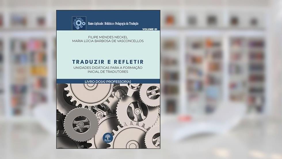 TRADUZIR E REFLETIR - UNIDADES DIDÁTICAS PARA A FORMAÇÃO INICIAL DE TRADUTORES - LIVRO DO PROFESSOR - VOLUME 1, do autor FILIPE MENDES NECKEL