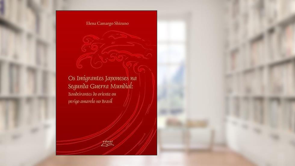 Imigrantes Japoneses na Segunda Guerra Mundial, Os: Bandeirantes do Oriente ou Perigo Amarelo no Brasil, do autor Elena Camargo Shizuno