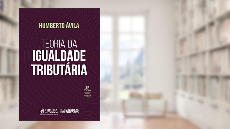 Teoria da Igualdade Tributária - 5ª Edição (2025), do autor Humberto Ávila