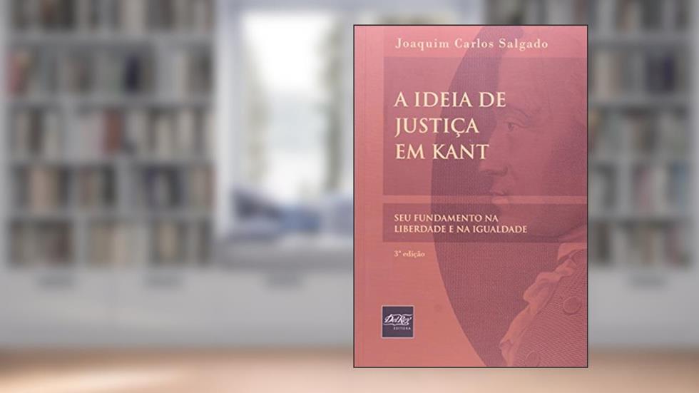 A Ideia de Justiça em Kant. Seu Fundamento na Liberdade e na Igualdade, do autor Joaquim Carlos Salgado