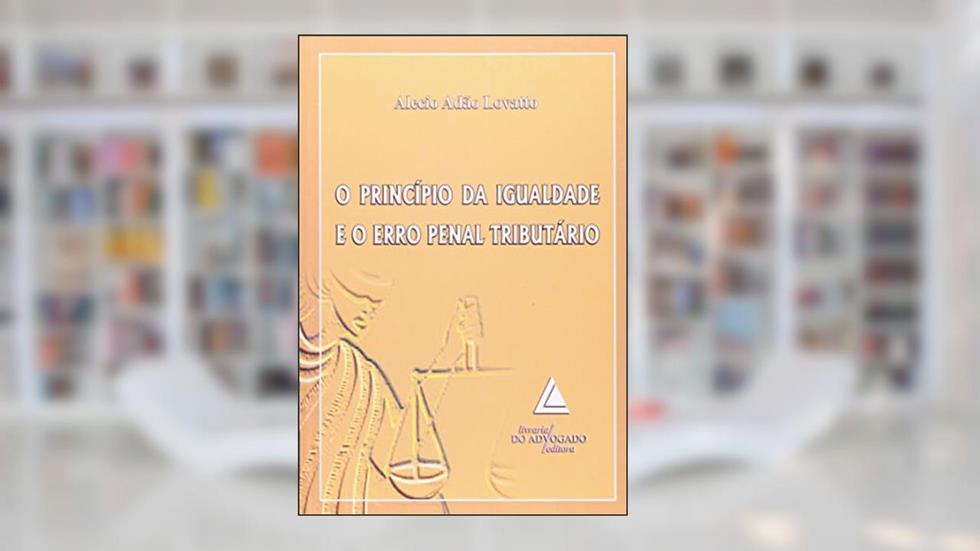 O Princípio Da Igualdade E O Erro Penal Tributário, do autor Alecio Adão Lovatto
