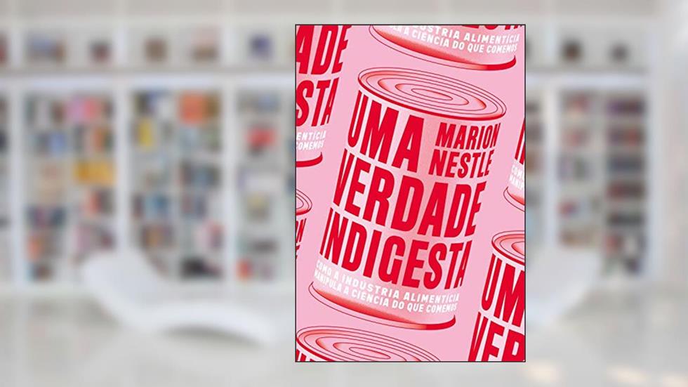 Uma verdade indigesta: como a indústria alimentícia manipula a ciência do que comemos, do autor Marion Nestle