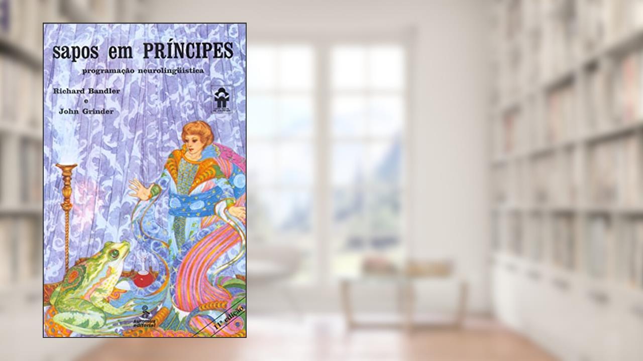 Sapos em príncipes: programação neurolinguística, do autor Richard Bandler; John Grinder