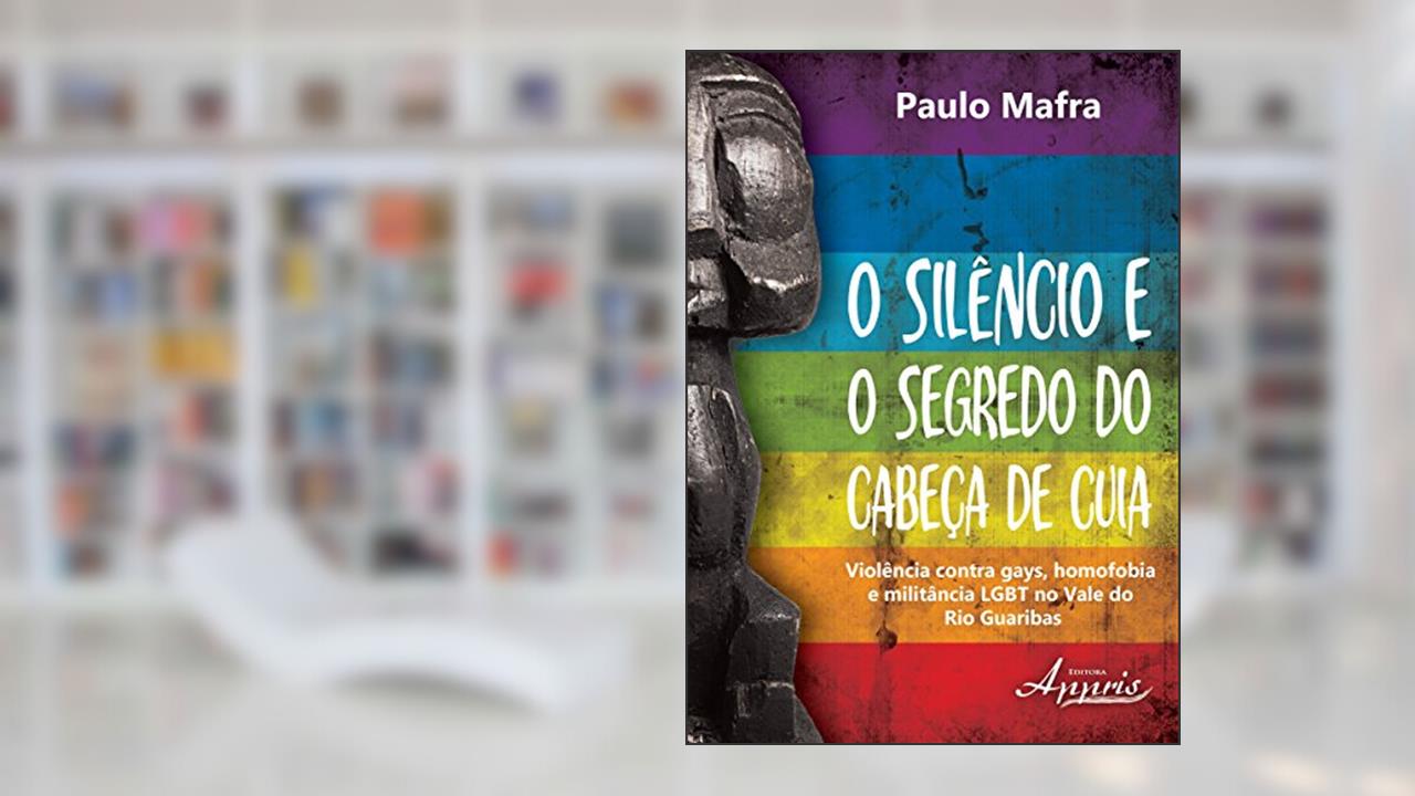O Silêncio e o Segredo do Cabeça de Cuia. Violência Contra Gays, Homofobia e Militância Lgbt no Vale do Rio Guaribas, do autor Paulo Mafra