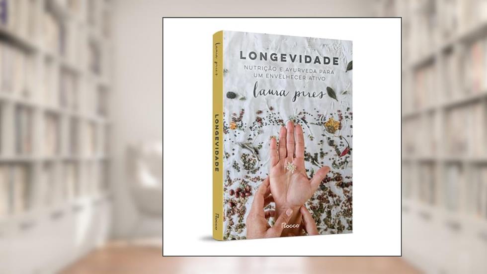 Longevidade: Nutrição e ayurveda para um envelhecer ativo, do autor Laura Pires