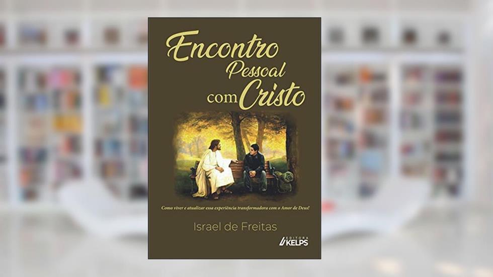 Encontro pessoal com Cristo: Como viver e atualizar essa experiência transformadora com o Amor de Deus!., do autor Israel de Freitas
