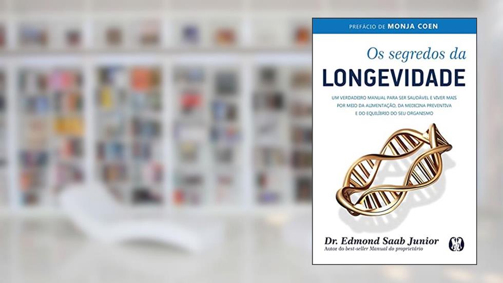 Os segredos da longevidade: Um verdadeiro manual para ser saudável e viver mais por meio da alimentação, da medicina preventiva e do equilíbrio do seu organismo, do autor Edmond Saab Junior