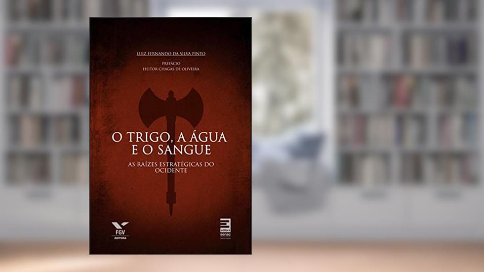 O trigo, a água e o sangue : As raízes estratégicas do Ocidente, do autor Luiz Fernando da Silva Pinto