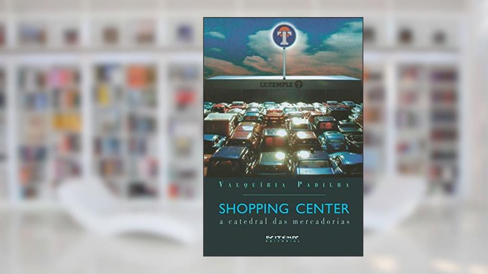 Shopping Center: a Catedral das Mercadorias, do autor Valquiria Padilha