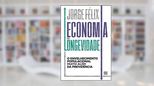 Capa de Economia da longevidade: O envelhecimento populacional muito além da previdência, do autor Jorge Felix
