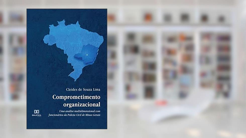 Comprometimento organizacional: uma análise multidimensional com funcionários da Polícia Civil de Minas Gerais, do autor Cleides de Souza Lima