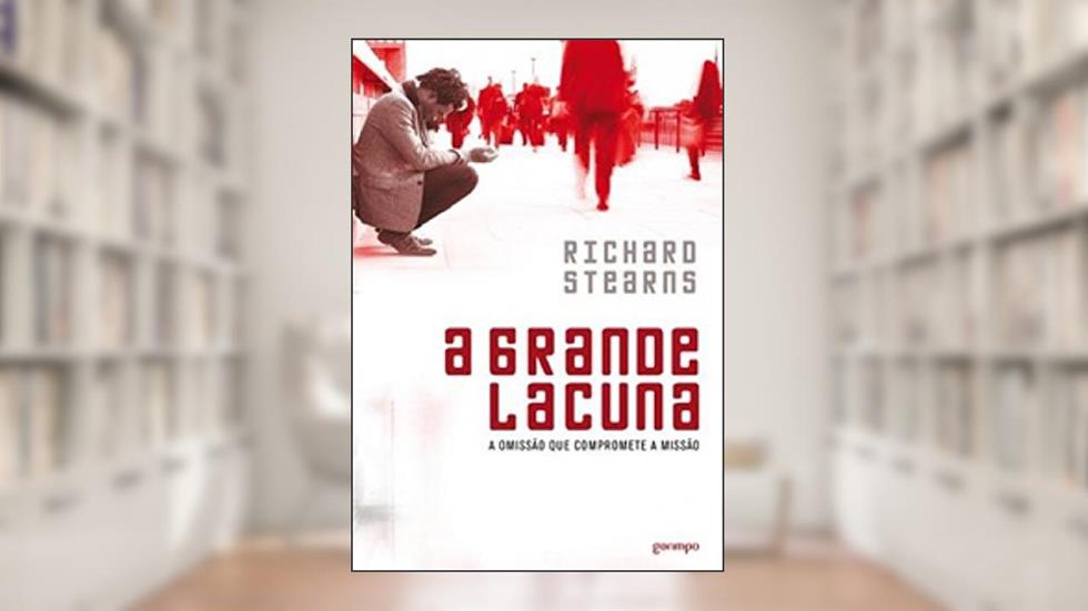 A Grande Lacuna: a Omissão que Compromete a Missão, do autor Richard Stearns