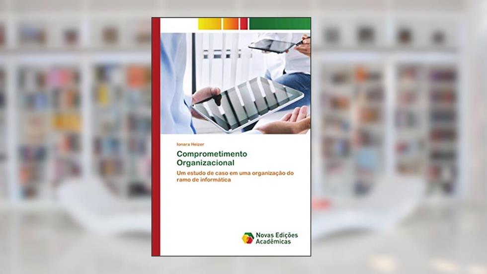 Comprometimento Organizacional: Um estudo de caso em uma organização do ramo de informática, do autor Ionara Heizer