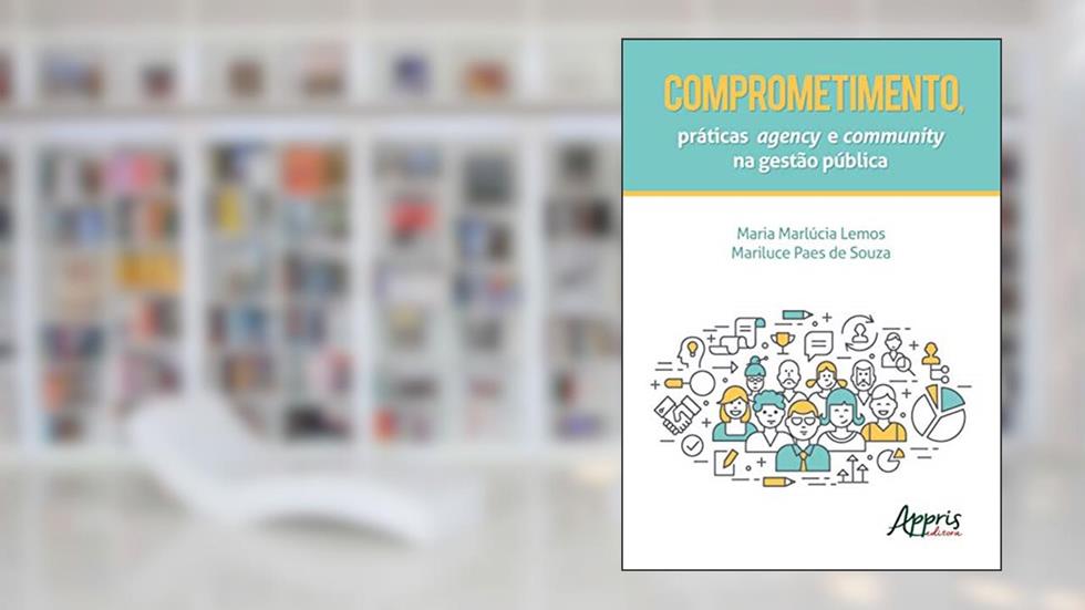 Comprometimento, práticas agency e community na gestão pública, do autor Maria Marlúcia Lemos