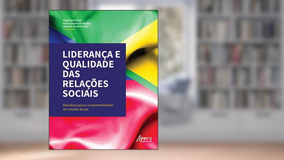 Liderança e qualidade das relações sociais - relevância para o comprometimento em missões de paz, do autor Valderez Ferreira Fraga