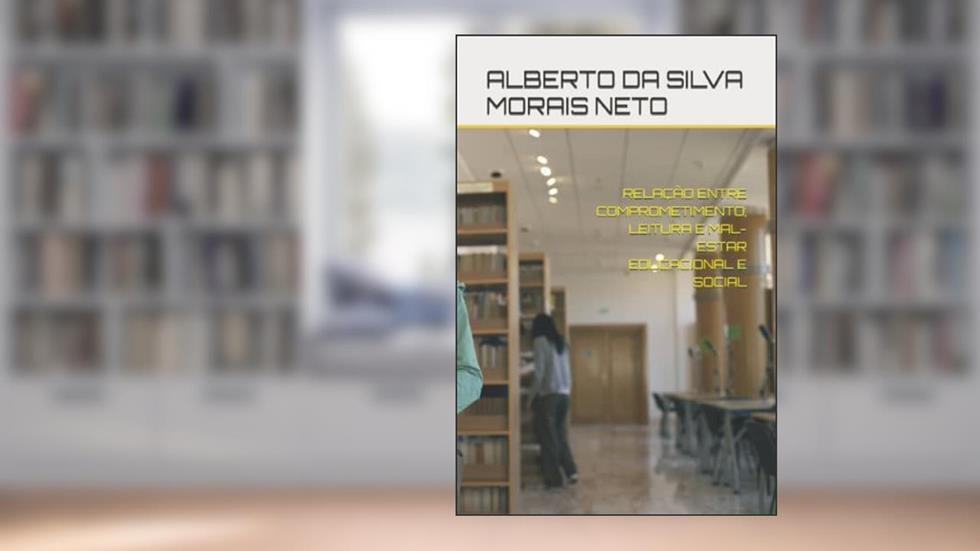Relação Entre Comprometimento; Leitura E Mal-Estar Educacional E Social: 1, do autor Alberto Da Silva Morais Neto