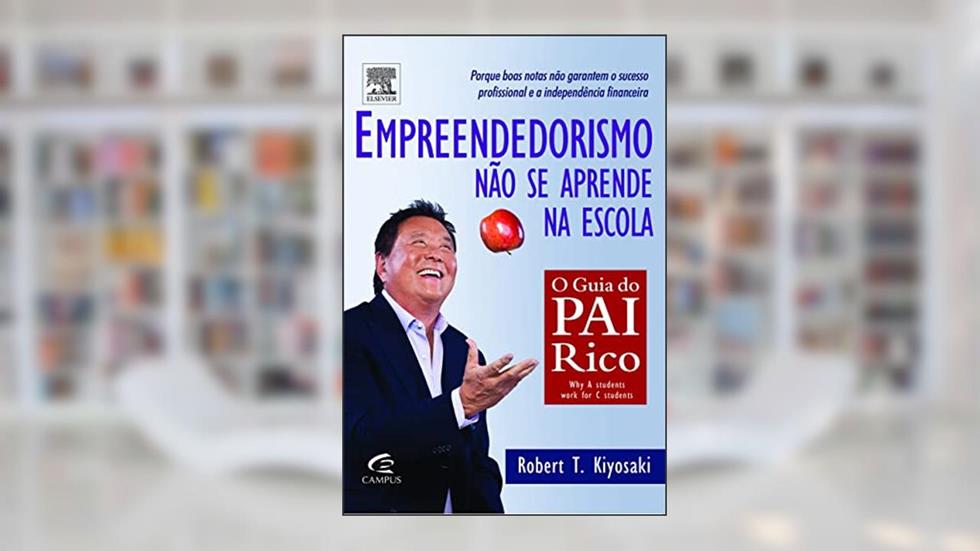 Empreendedorismo não Se Aprende na Escola, do autor Robert T. Kiyosaki