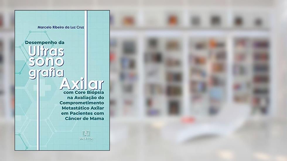 Desempenho da ultrassonografia axilar com core biópsia na avaliação do comprometimento metastático axilar em pacientes com câncer de mama, do autor Marcelo Ribeiro da Luz Cruz