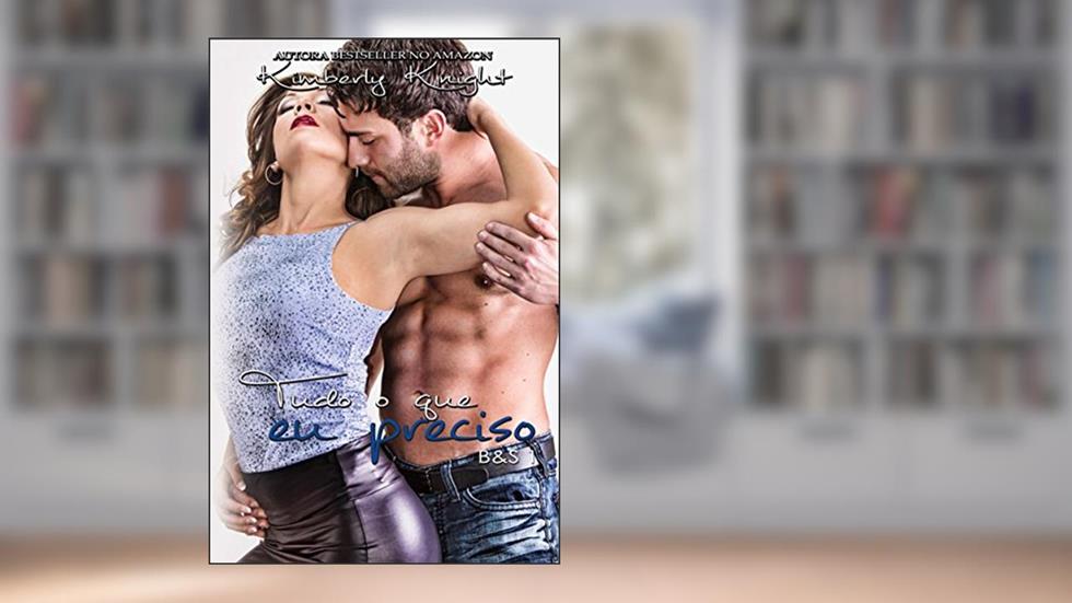 Tudo o que eu preciso: Livro 1 (B&S), do autor Kimberly Knight