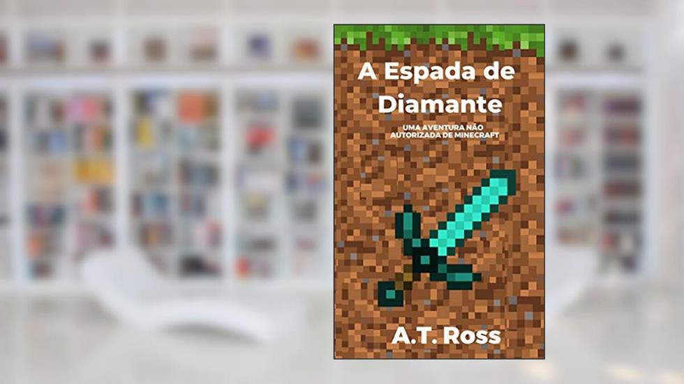 A Espada de Diamante: Uma aventura não autorizada de Minecraft (As aventuras de um jogador de Minecraft Livro 1), do autor A.T. Ross