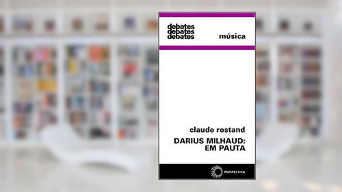 Capa de Darius Milhaud: em pauta, do autor Claude Rostand