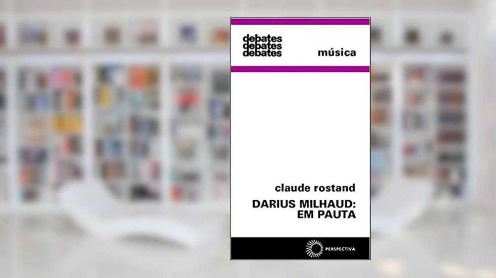 Darius Milhaud: em pauta, do autor Claude Rostand