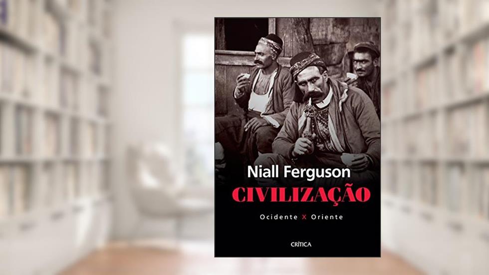 Civilização: Ocidente x Oriente - 2ª Edição, do autor Niall Ferguson