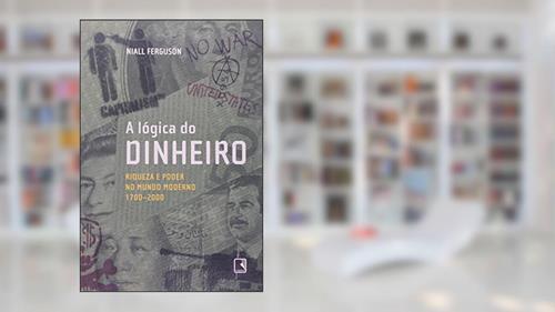 Capa de A Lógica do Dinheiro, do autor Niall Ferguson