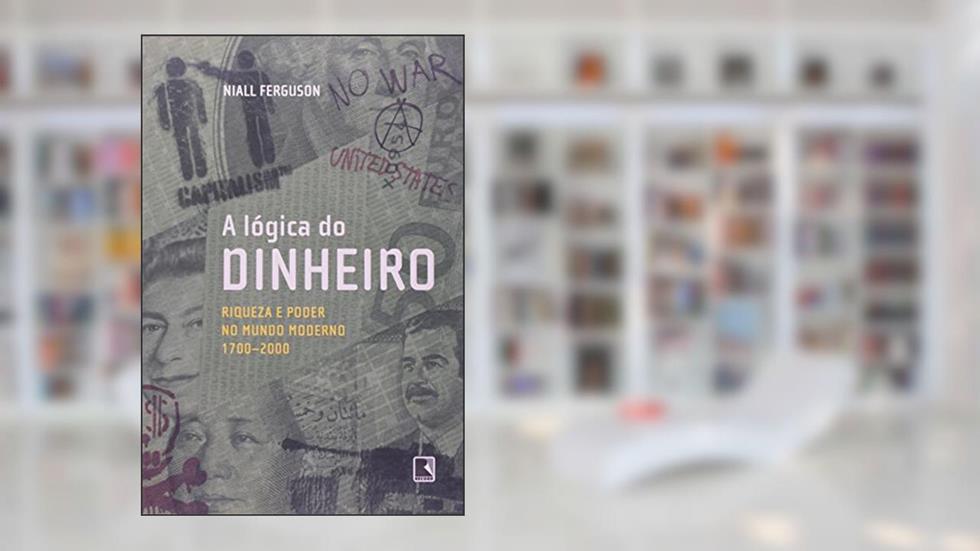 A Lógica do Dinheiro, do autor Niall Ferguson