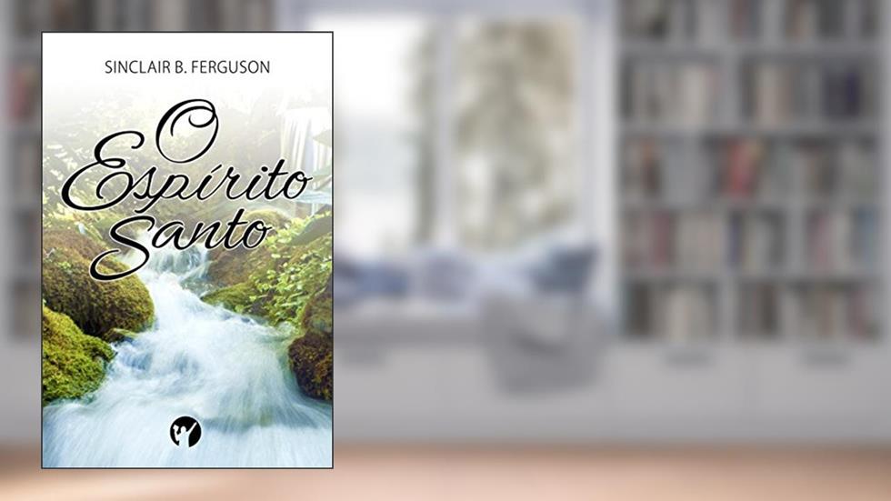 O Espírito Santo: Esboço de Teologia Cristã, do autor Sinclair Ferguson