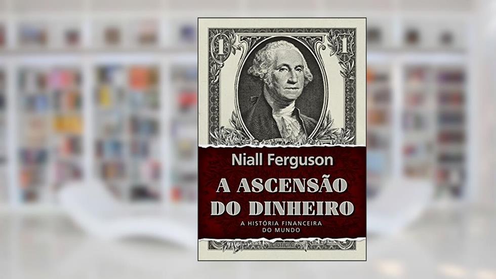 A ascensão do dinheiro: 2ª Edição, do autor Niall Ferguson