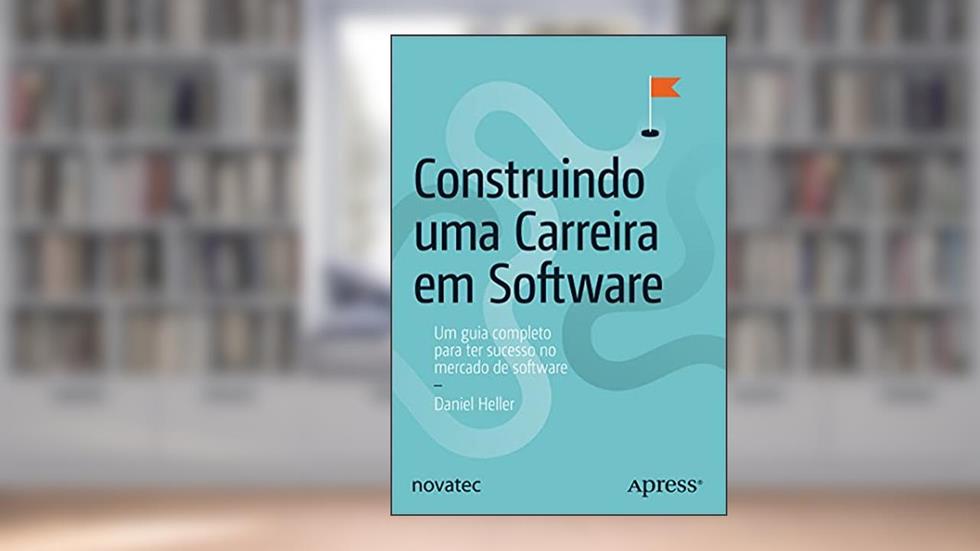 Construindo uma Carreira em Software: um Guia Completo Para ter Sucesso no Mercado de Software, do autor Daniel Heller