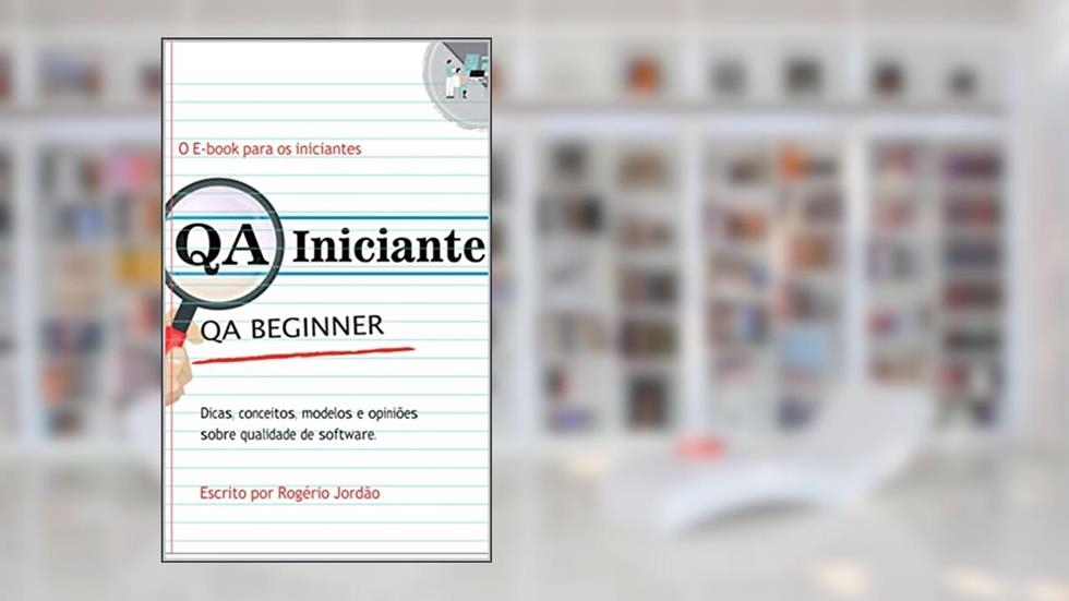 QA Iniciante: Dicas, conceitos,modelos e opiniões sobre qualidade de software (QAINICIANTE Livro 1), do autor Rogério Jordão
