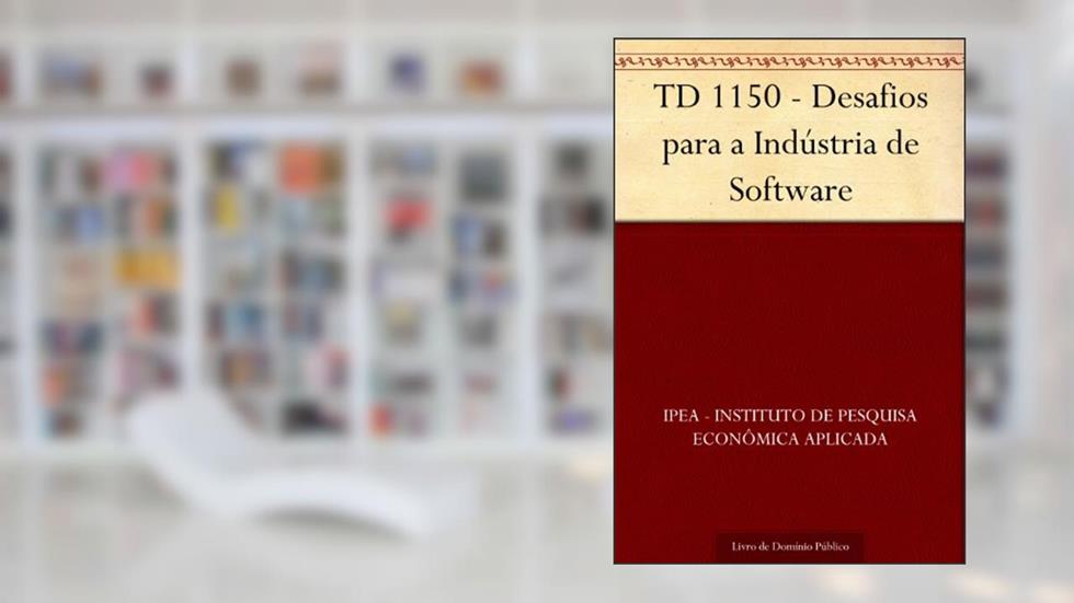 TD 1150 - Desafios para a Indústria de Software, do autor IPEA - Instituto de Pesquisa Econômica Aplicada